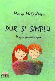 PUR ȘI SIMPLU - Maria Mihăilescu Poezii pentru copii 5-8 ani e-carteata.ro